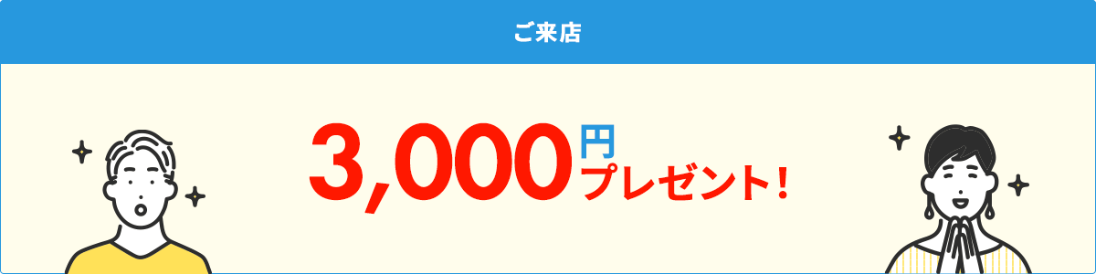 ご来店 3,000円プレゼント！
